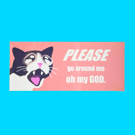 A bumper sticker features a distressed but cute looking cartoon cat on a peach background. The text next to the cat says, "Please go around me, oh my god".